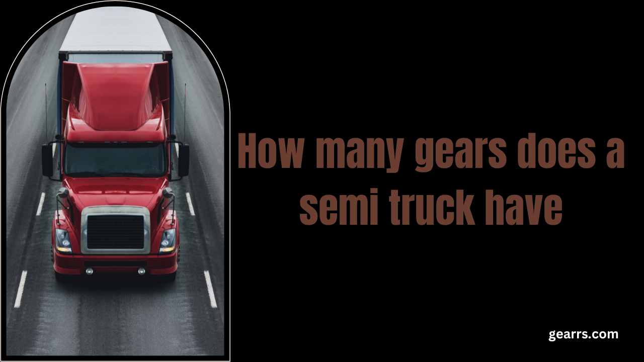 How many gears does a semi truck have