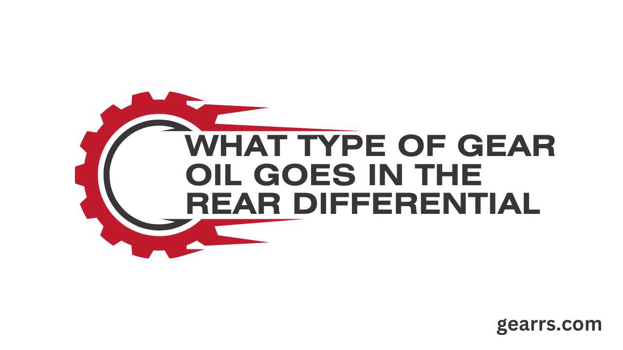 What type of gear oil goes in the rear differential